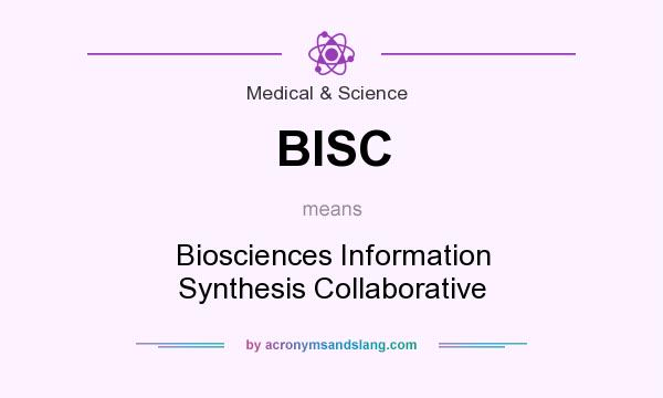 What does BISC mean? It stands for Biosciences Information Synthesis Collaborative