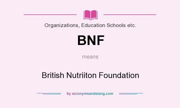 What does BNF mean? It stands for British Nutriiton Foundation