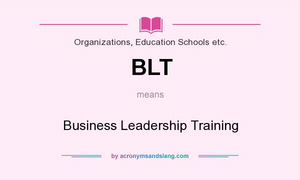 What does BLT mean? It stands for Business Leadership Training