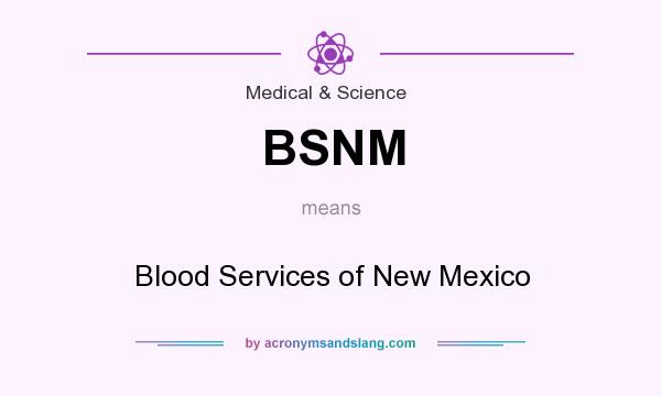 What does BSNM mean? It stands for Blood Services of New Mexico