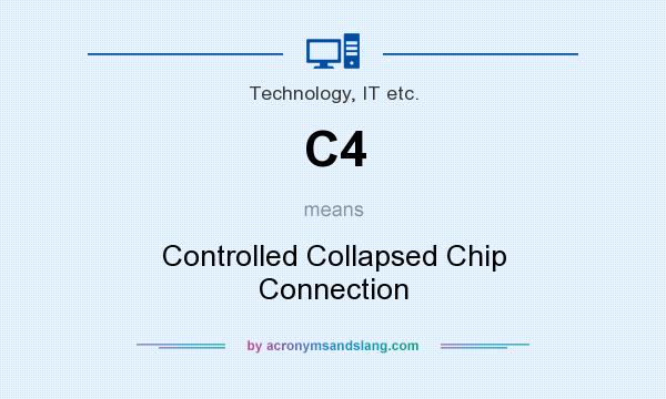 What does C4 mean? It stands for Controlled Collapsed Chip Connection