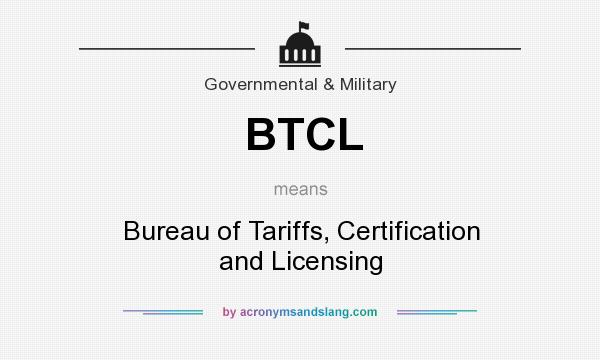 What does BTCL mean? It stands for Bureau of Tariffs, Certification and Licensing