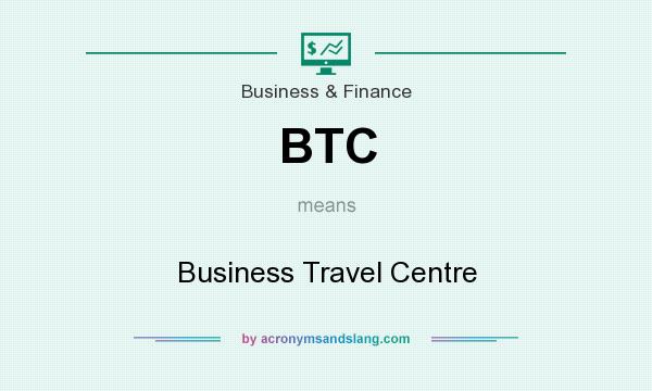 What does BTC mean? It stands for Business Travel Centre