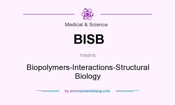 What does BISB mean? It stands for Biopolymers-Interactions-Structural Biology