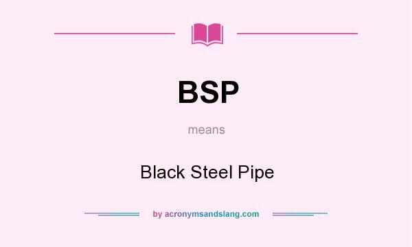 What does BSP mean? It stands for Black Steel Pipe