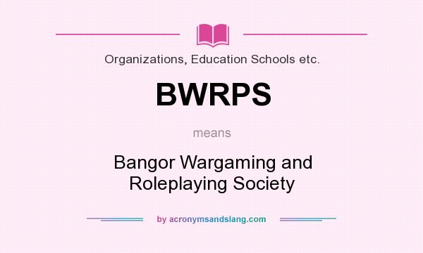 What does BWRPS mean? It stands for Bangor Wargaming and Roleplaying Society