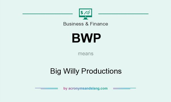 What does BWP mean? It stands for Big Willy Productions