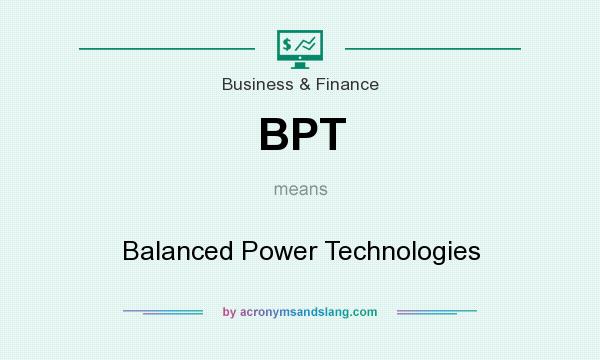 What does BPT mean? It stands for Balanced Power Technologies