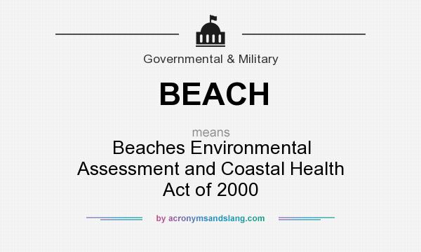 What does BEACH mean? It stands for Beaches Environmental Assessment and Coastal Health Act of 2000