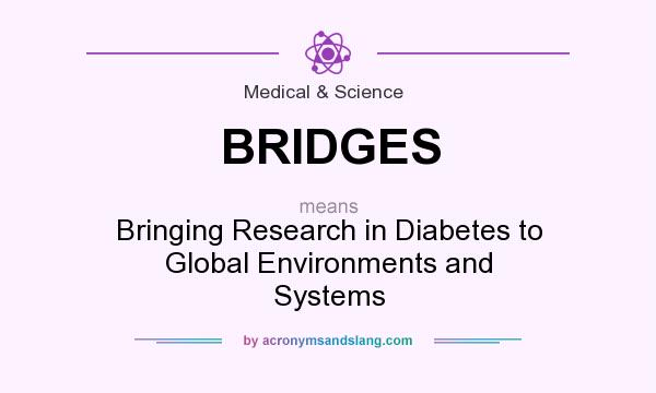 What does BRIDGES mean? It stands for Bringing Research in Diabetes to Global Environments and Systems