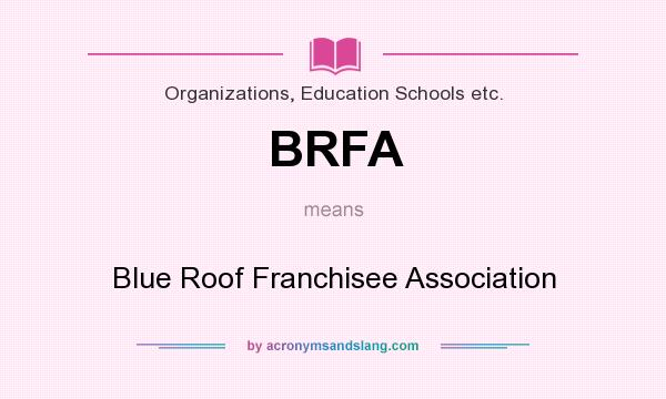 What does BRFA mean? It stands for Blue Roof Franchisee Association