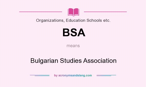 What does BSA mean? It stands for Bulgarian Studies Association