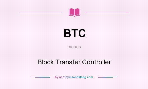What does BTC mean? It stands for Block Transfer Controller