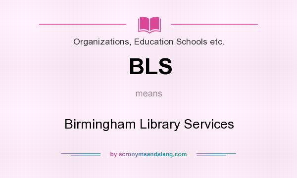 What does BLS mean? It stands for Birmingham Library Services