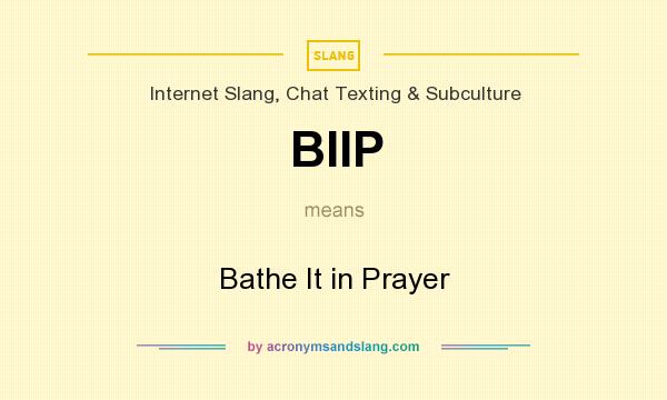 What does BIIP mean? It stands for Bathe It in Prayer