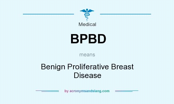 What does BPBD mean? It stands for Benign Proliferative Breast Disease