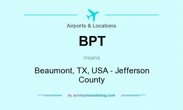 What does BPT mean? It stands for Beaumont, TX, USA - Jefferson County
