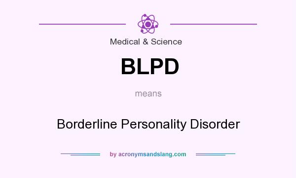 What does BLPD mean? It stands for Borderline Personality Disorder