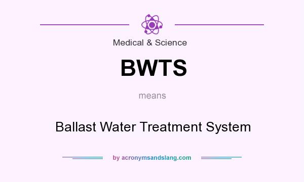 What does BWTS mean? It stands for Ballast Water Treatment System