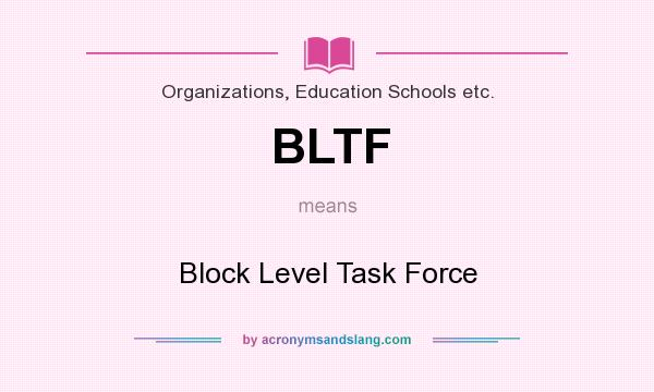 What does BLTF mean? It stands for Block Level Task Force