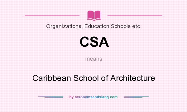 What does CSA mean? It stands for Caribbean School of Architecture