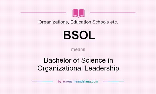 What does BSOL mean? It stands for Bachelor of Science in Organizational Leadership