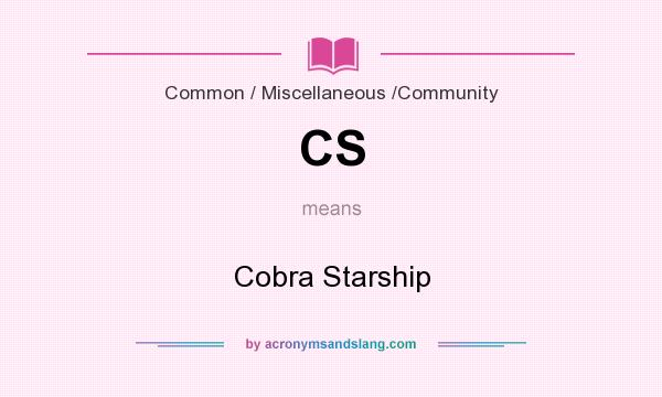 What does CS mean? It stands for Cobra Starship