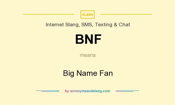 What does BNF mean? It stands for Big Name Fan