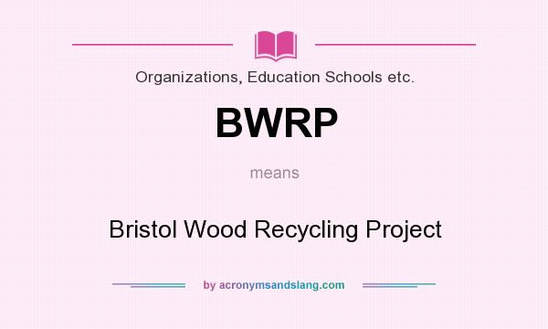 What does BWRP mean? It stands for Bristol Wood Recycling Project