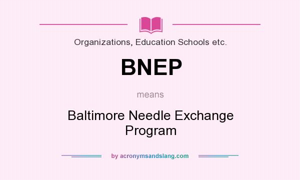 What does BNEP mean? It stands for Baltimore Needle Exchange Program