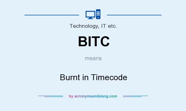 What does BITC mean? It stands for Burnt in Timecode