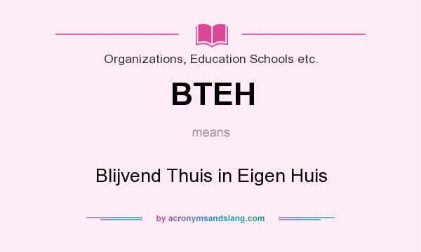 What does BTEH mean? It stands for Blijvend Thuis in Eigen Huis