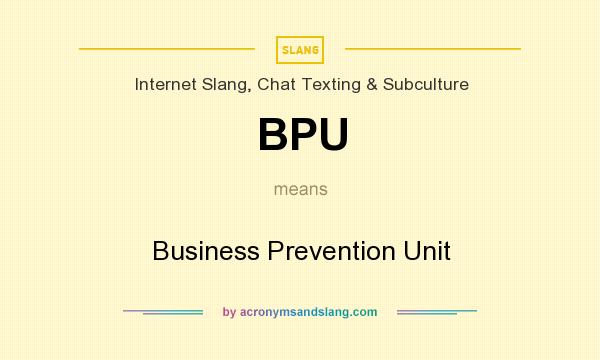 What does BPU mean? It stands for Business Prevention Unit