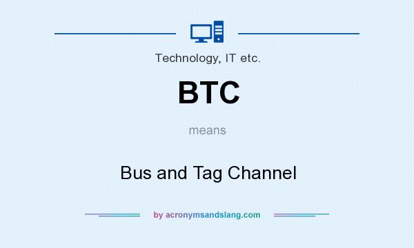 What does BTC mean? It stands for Bus and Tag Channel