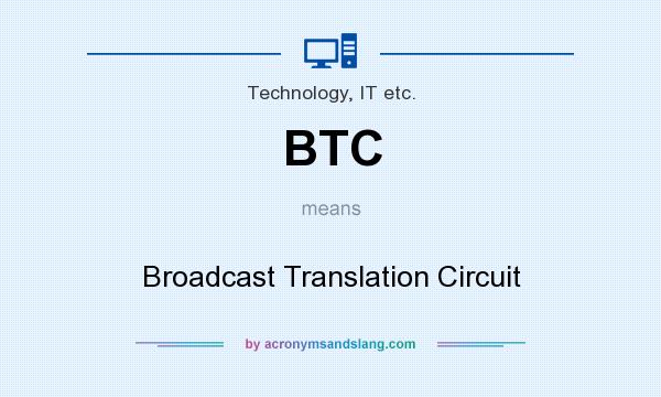 What does BTC mean? It stands for Broadcast Translation Circuit