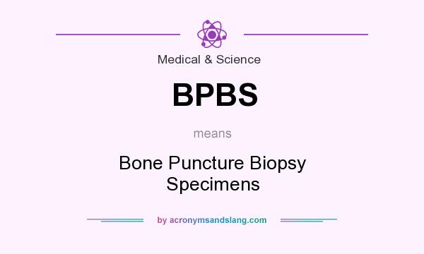 What does BPBS mean? It stands for Bone Puncture Biopsy Specimens