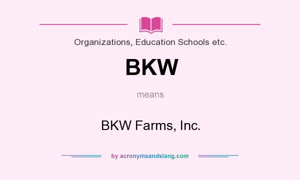 What does BKW mean? It stands for BKW Farms, Inc.