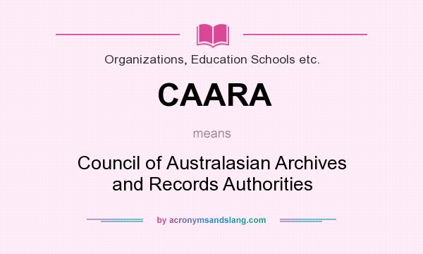 What does CAARA mean? It stands for Council of Australasian Archives and Records Authorities