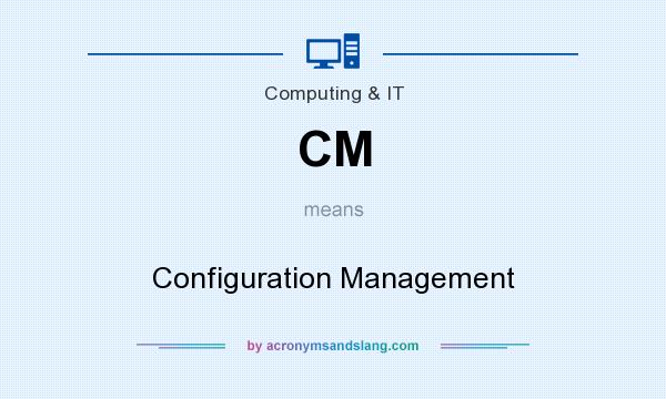 What does CM mean? It stands for Configuration Management