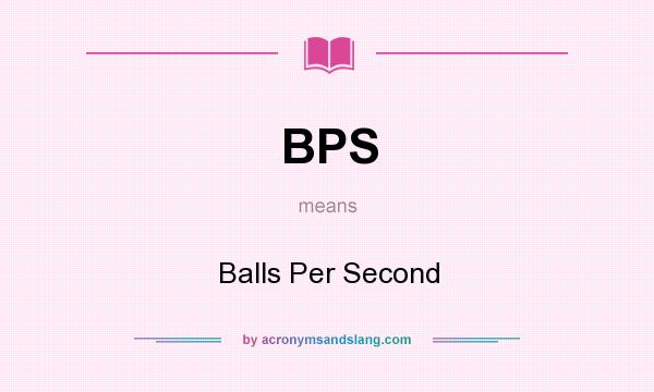 What does BPS mean? It stands for Balls Per Second