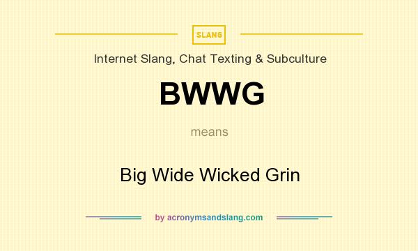 What does BWWG mean? It stands for Big Wide Wicked Grin