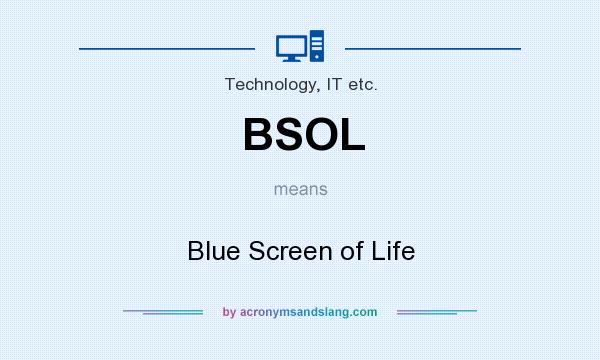 What does BSOL mean? It stands for Blue Screen of Life