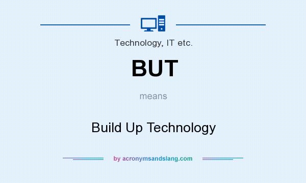 What does BUT mean? It stands for Build Up Technology