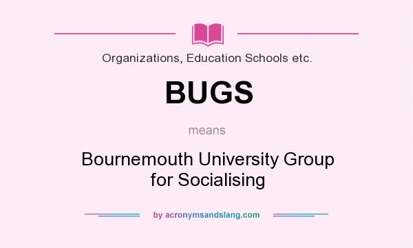 What does BUGS mean? It stands for Bournemouth University Group for Socialising