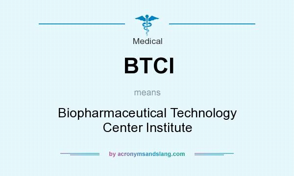 What does BTCI mean? It stands for Biopharmaceutical Technology Center Institute