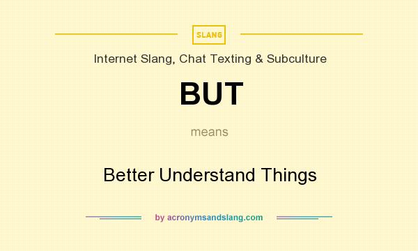 What does BUT mean? It stands for Better Understand Things