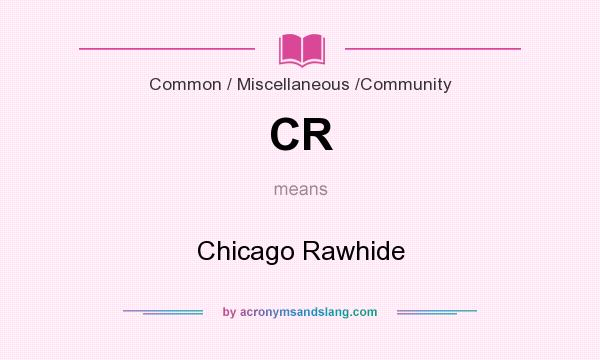 What does CR mean? It stands for Chicago Rawhide