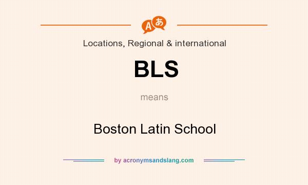 What does BLS mean? It stands for Boston Latin School