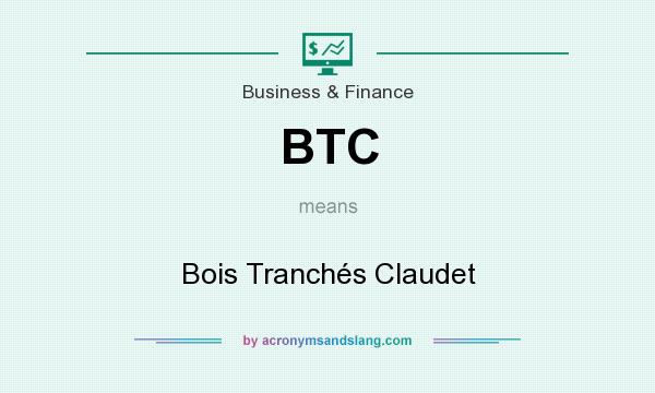 What does BTC mean? It stands for Bois Tranchés Claudet
