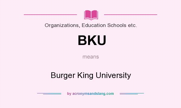 What does BKU mean? It stands for Burger King University